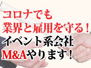 コロナでも業界と雇用を守るイベント系会社 M&Aやります！